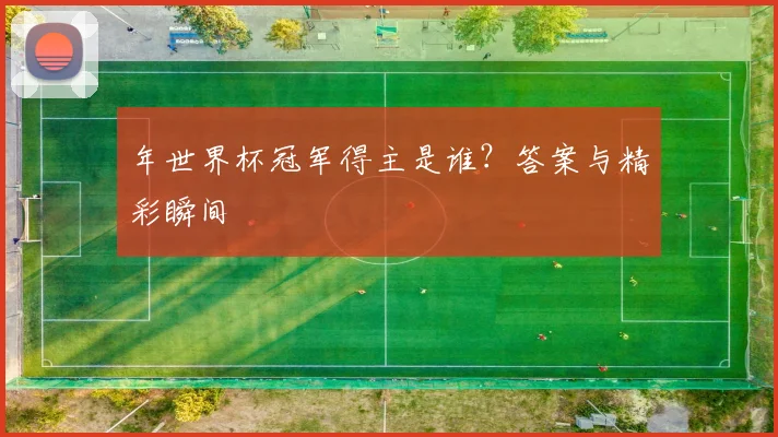 年世界杯冠军得主是谁？答案与精彩瞬间