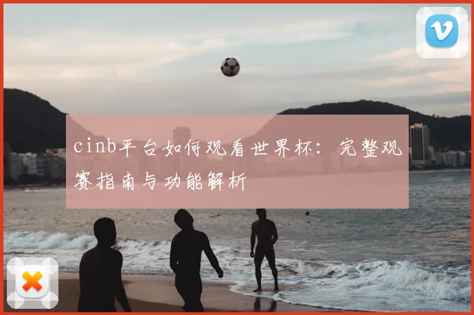 cinb平台如何观看世界杯：完整观赛指南与功能解析