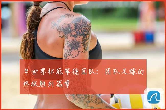 年世界杯冠军德国队：团队足球的终极胜利篇章