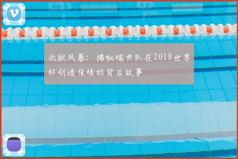 北欧风暴:揭秘瑞典队在2018世界杯创造佳绩的背后故事