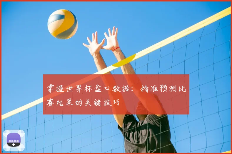 掌握世界杯盘口数据:精准预测比赛结果的关键技巧