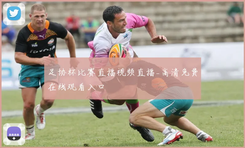 足协杯比赛直播视频直播_高清免费在线观看入口