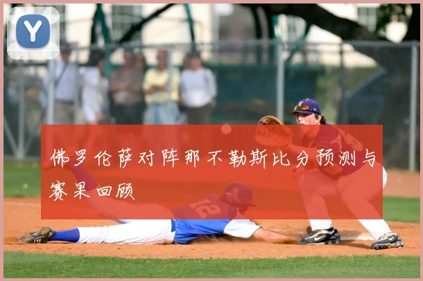 佛罗伦萨对阵那不勒斯比分预测与赛果回顾