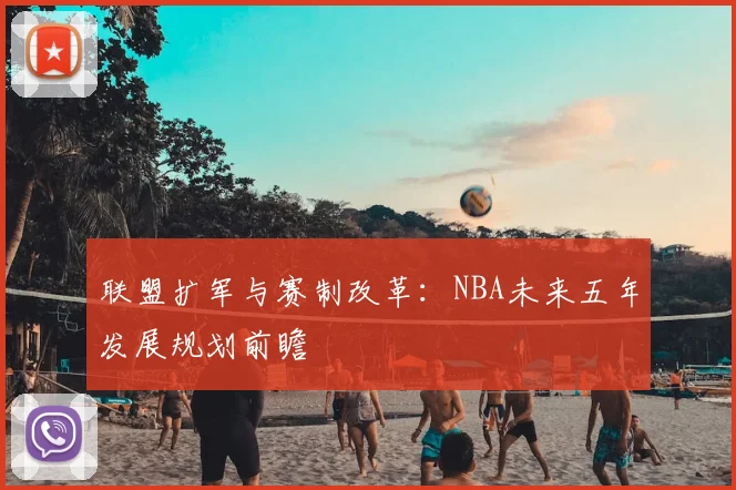 联盟扩军与赛制改革:NBA未来五年发展规划前瞻